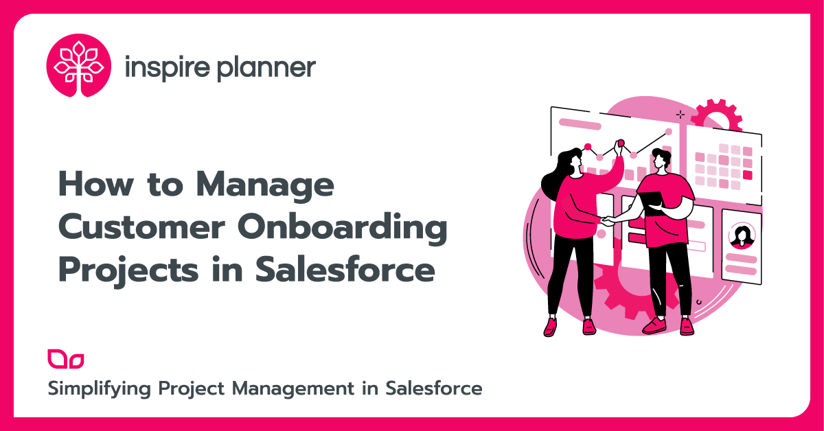 How to Manage Customer Onboarding Projects in Salesforce by Inspire Planner, a Salesforce native project management tool